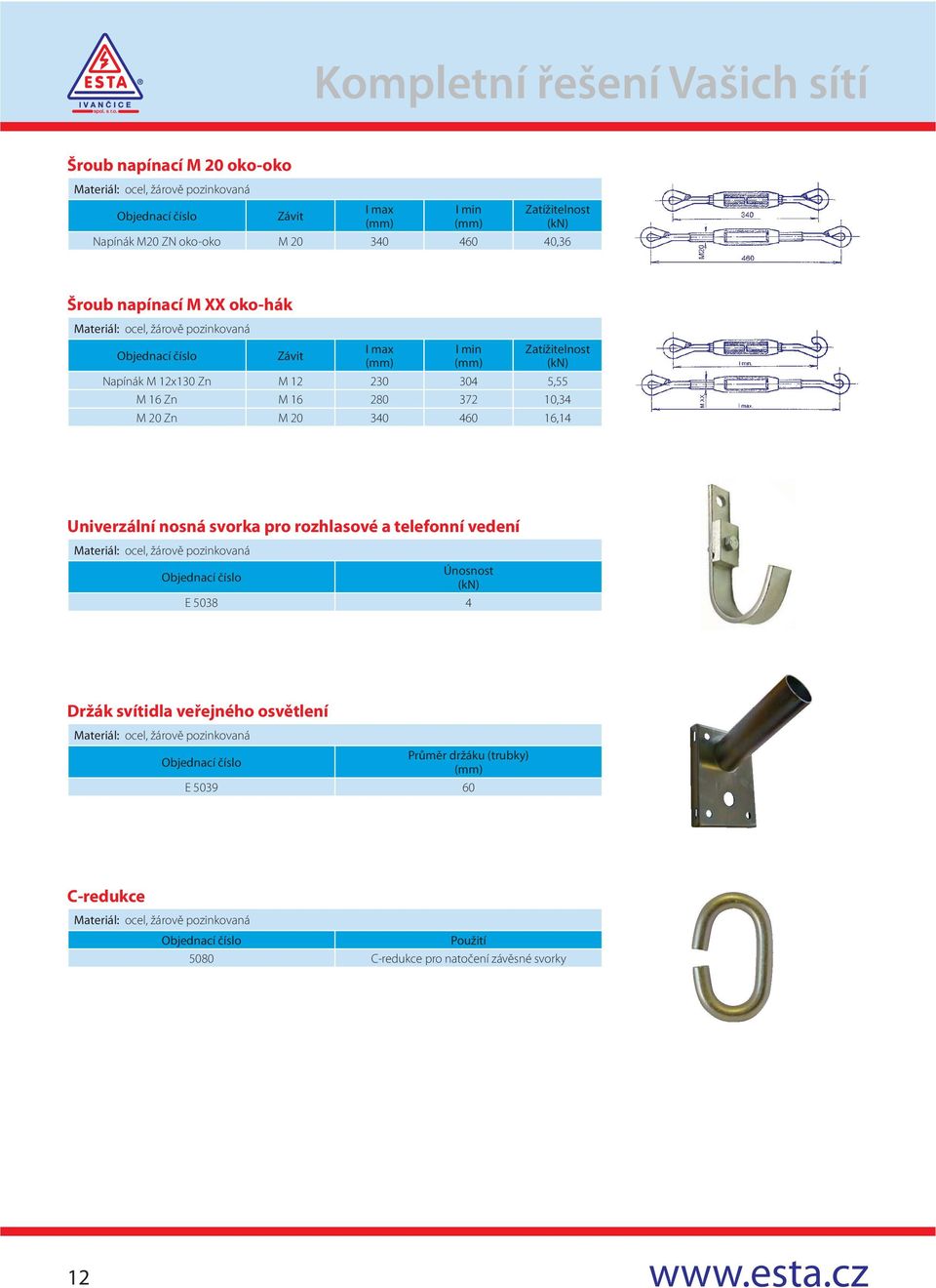 20 340 460 16,14 Univerzální nosná svorka pro rozhlasové a telefonní vedení Únosnost E 5038 4 Držák svítidla veřejného