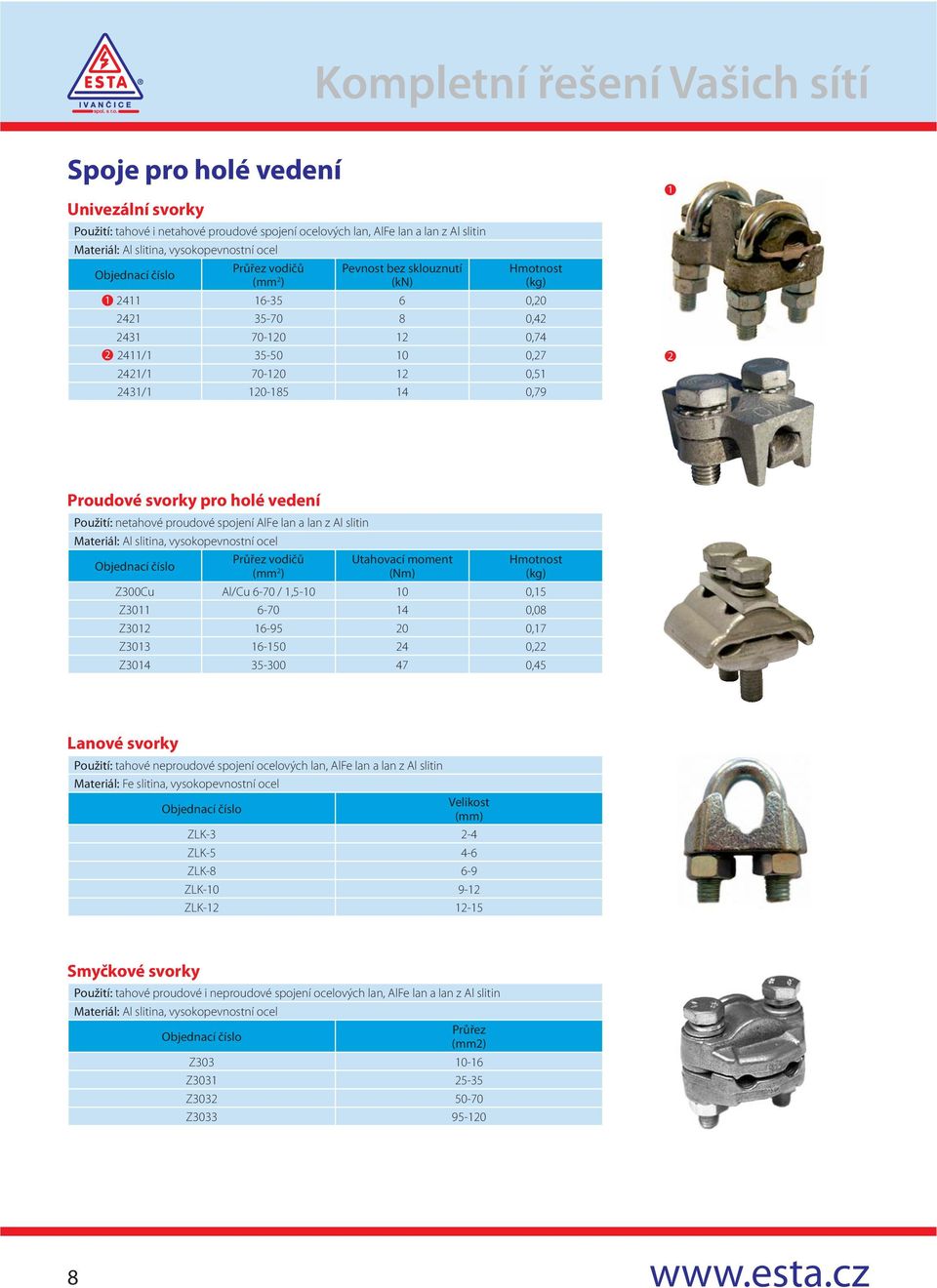 proudové spojení AlFe lan a lan z Al slitin Materiál: Al slitina, vysokopevnostní ocel Průřez vodičů (mm 2 ) Utahovací moment (Nm) Z300Cu Al/Cu 6-70 / 1,5-10 10 0,15 Z3011 6-70 14 0,08 Z3012 16-95 20