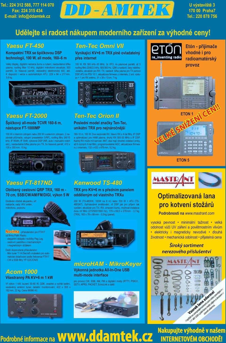 ekvalizér, 500 pam tí, 2x hlasová pam, vestav ný elektronický klí, atd. K dispozici i verze s automatickým ATU. 229 x 84 x 217 mm, 3,6 kg.