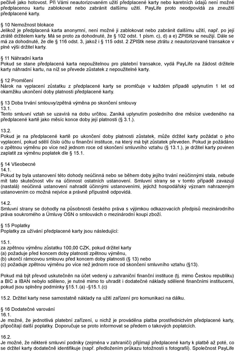 po její ztrátě držitelem karty. Má se proto za dohodnuté, že 102 odst. 1 písm. c), d) a e) ZPlStk se neužijí. Dále se má za dohodnuté, že dle 116 odst. 3, jakož i 115 odst.