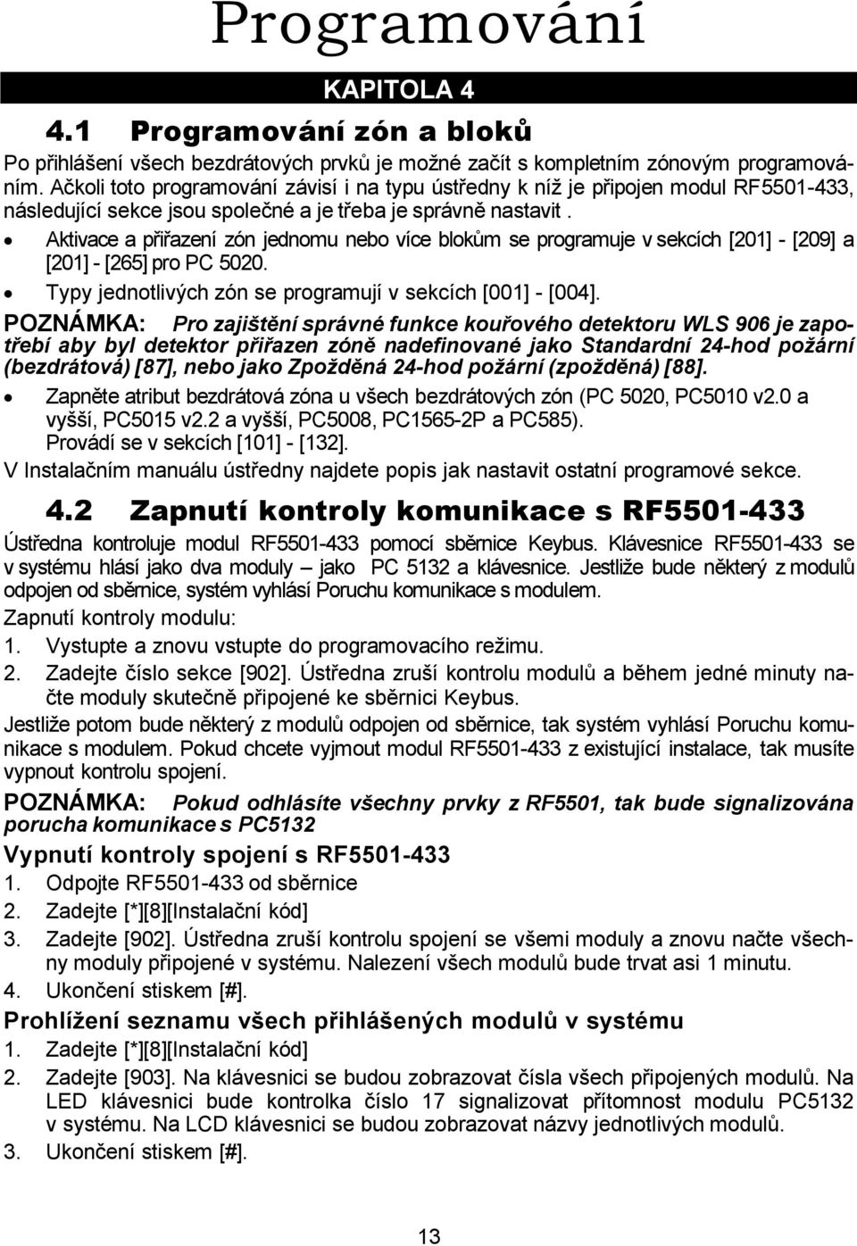 Aktivace a přiřazení zón jednomu nebo více blokům se programuje v sekcích [201] - [209] a [201] - [265] pro PC 5020. Typy jednotlivých zón se programují v sekcích [001] - [004].