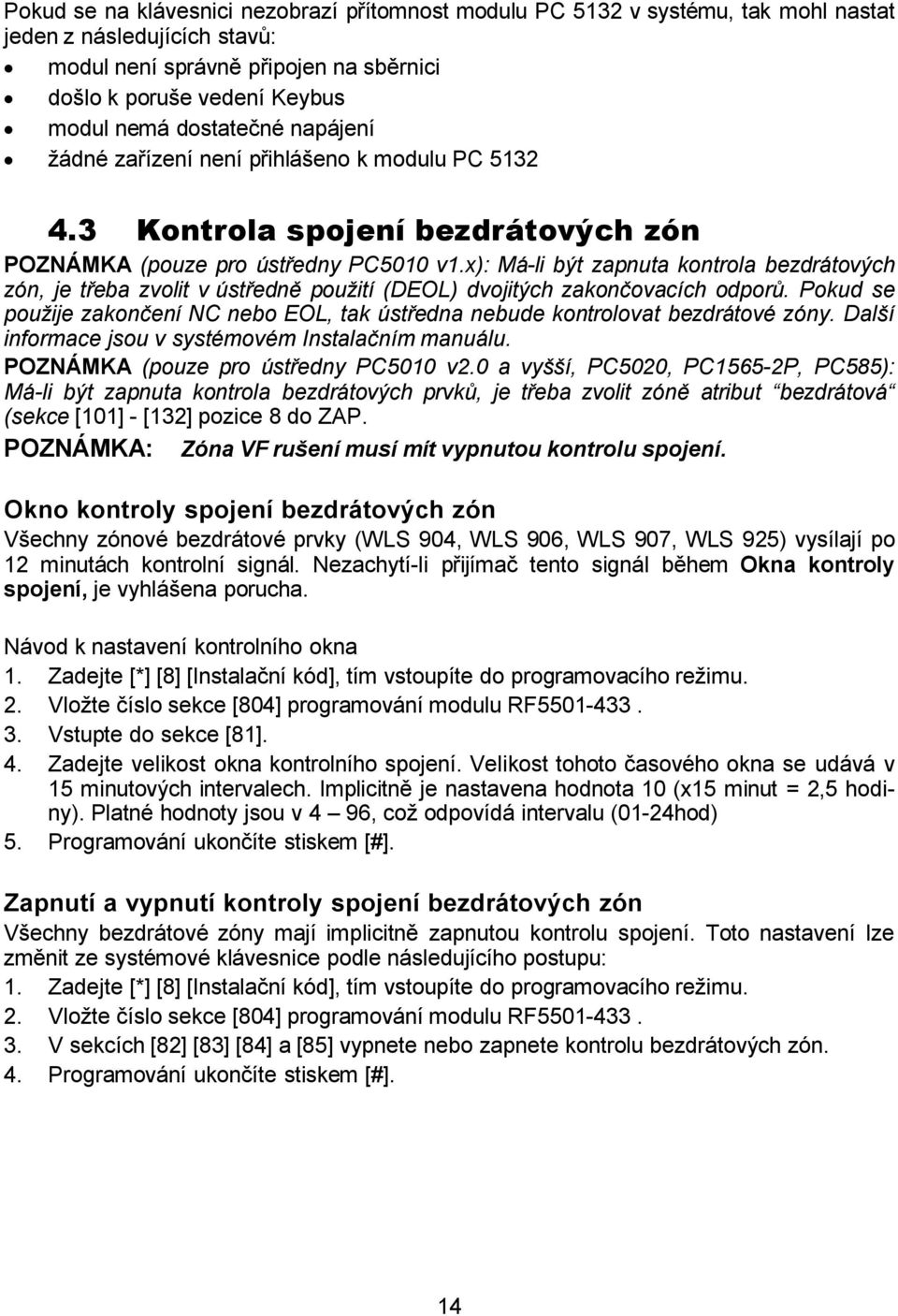 x): Má-li být zapnuta kontrola bezdrátových zón, je třeba zvolit v ústředně použití (DEOL) dvojitých zakončovacích odporů.