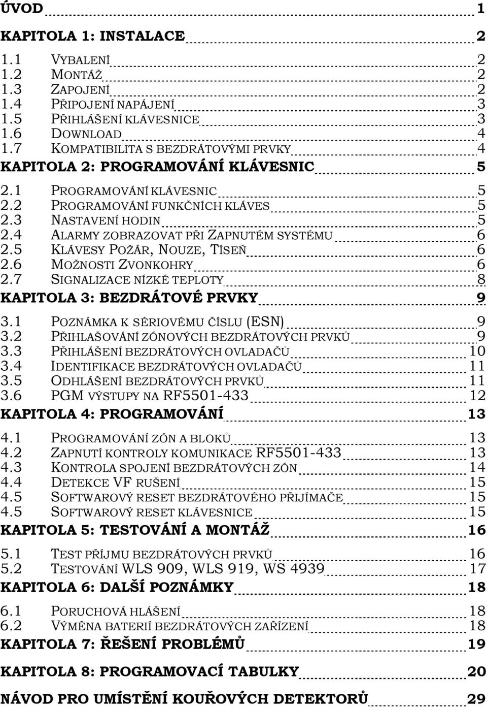 4 ALARMY ZOBRAZOVAT PŘI ZAPNUTÉM SYSTÉMU 6 2.5 KLÁVESY POŽÁR, NOUZE, TÍSEŇ 6 2.6 MOŽNOSTI ZVONKOHRY 6 2.7 SIGNALIZACE NÍZKÉ TEPLOTY 8 KAPITOLA 3: BEZDRÁTOVÉ PRVKY 9 3.