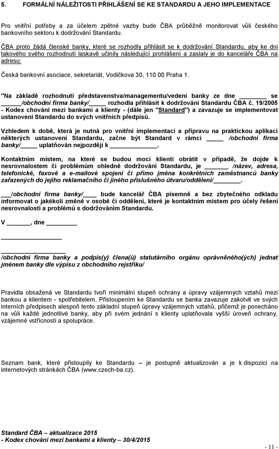 ČBA proto žádá členské banky, které se rozhodly přihlásit se k dodržování Standardu, aby ke dni takového svého rozhodnutí laskavě učinily následující prohlášení a zaslaly je do kanceláře ČBA na