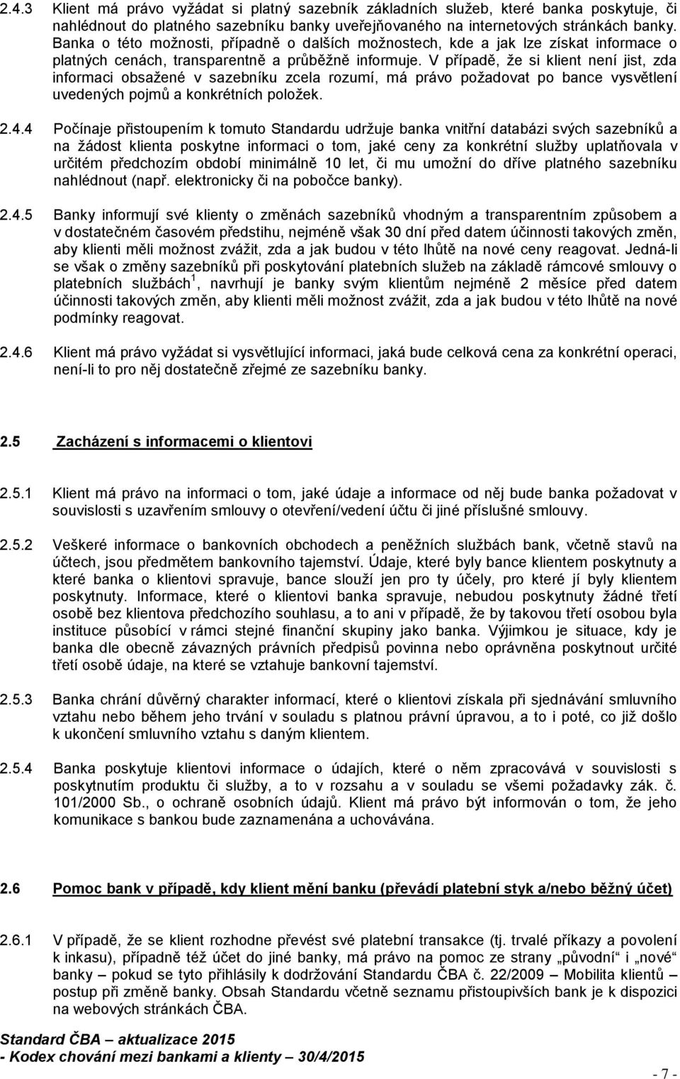 V případě, že si klient není jist, zda informaci obsažené v sazebníku zcela rozumí, má právo požadovat po bance vysvětlení uvedených pojmů a konkrétních položek. 2.4.