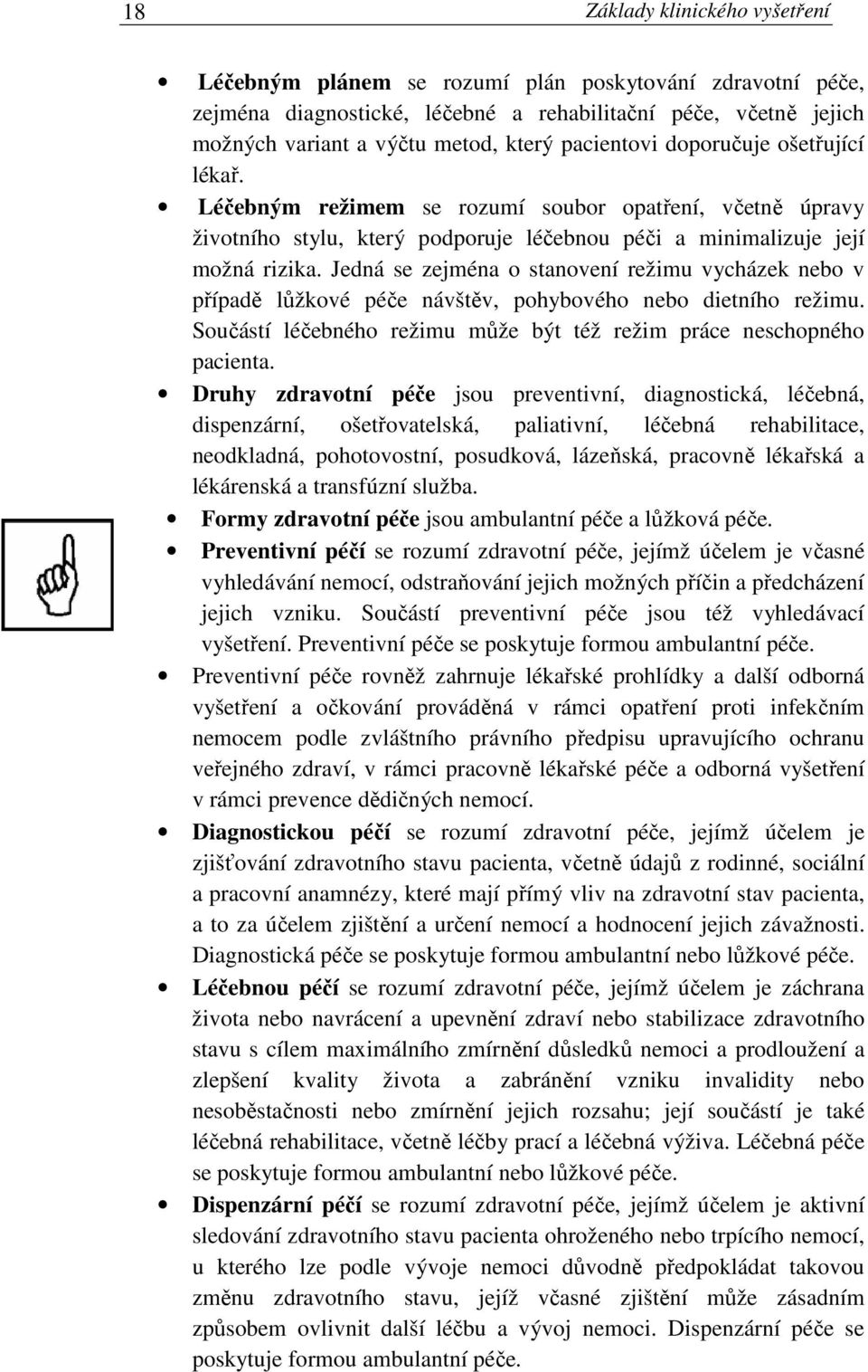 Jedná se zejména o stanovení režimu vycházek nebo v případě lůžkové péče návštěv, pohybového nebo dietního režimu. Součástí léčebného režimu může být též režim práce neschopného pacienta.