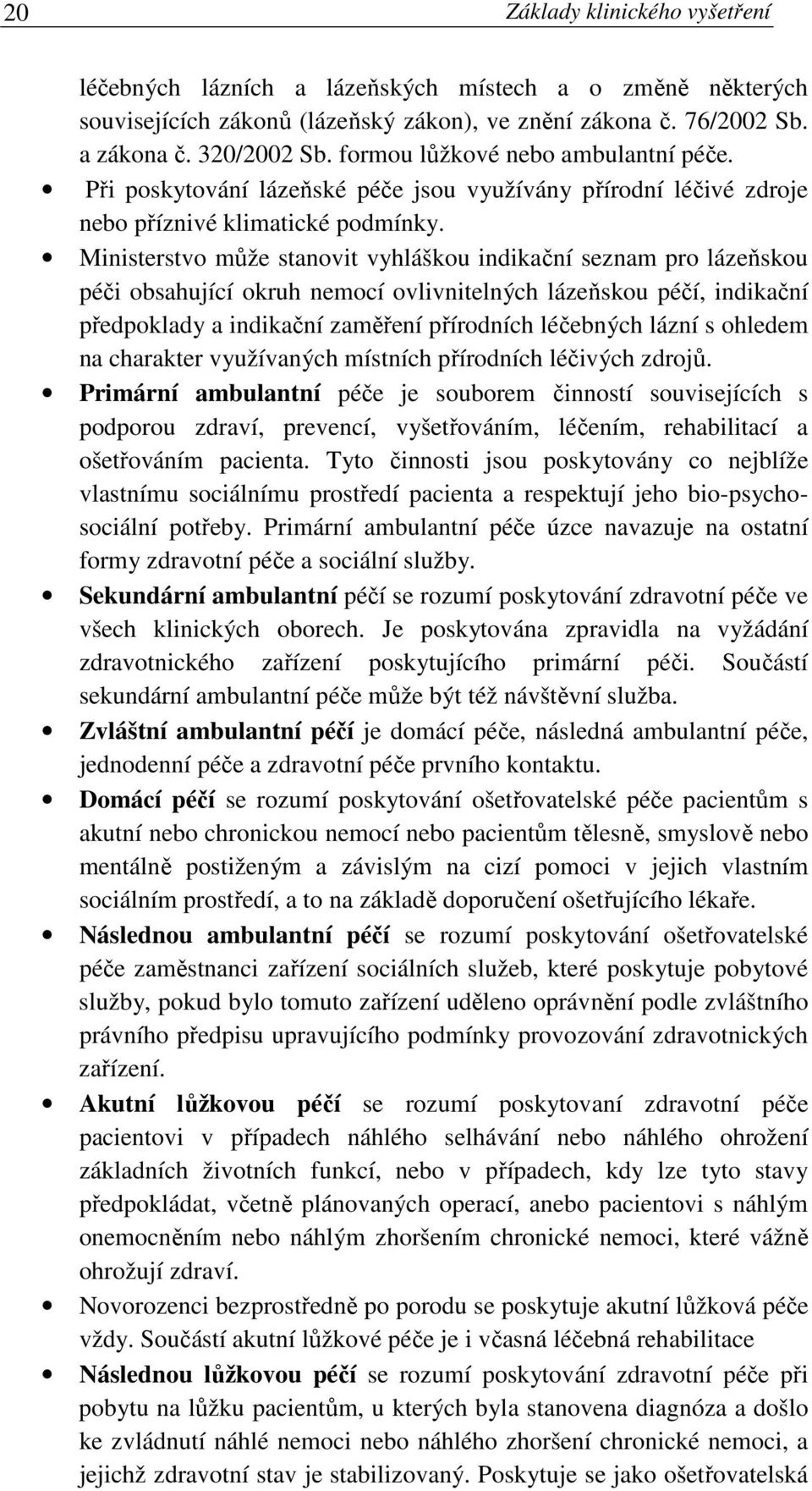 Ministerstvo může stanovit vyhláškou indikační seznam pro lázeňskou péči obsahující okruh nemocí ovlivnitelných lázeňskou péčí, indikační předpoklady a indikační zaměření přírodních léčebných lázní s