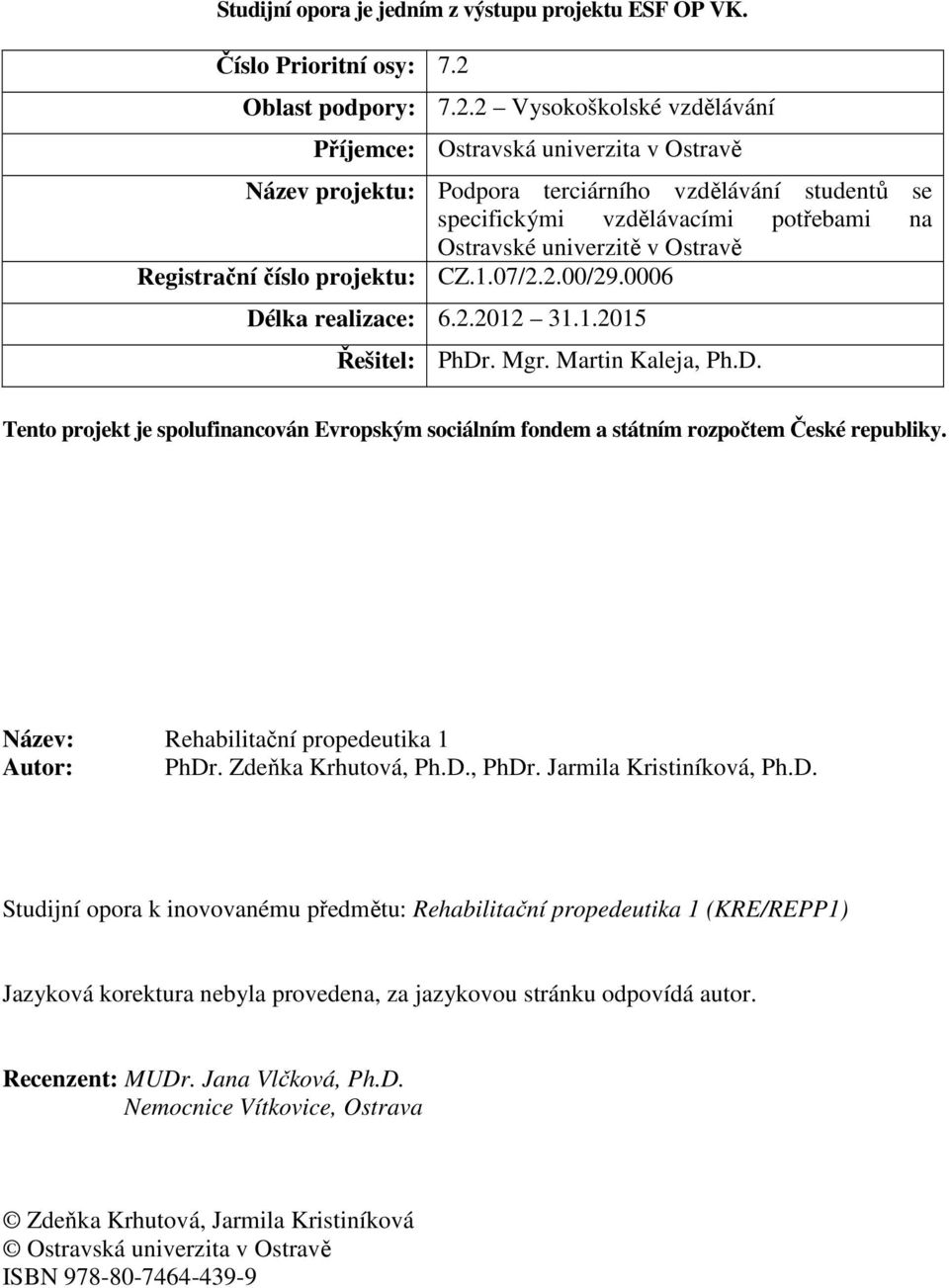 2 Vysokoškolské vzdělávání Příjemce: Ostravská univerzita v Ostravě Název projektu: Podpora terciárního vzdělávání studentů se specifickými vzdělávacími potřebami na Ostravské univerzitě v Ostravě