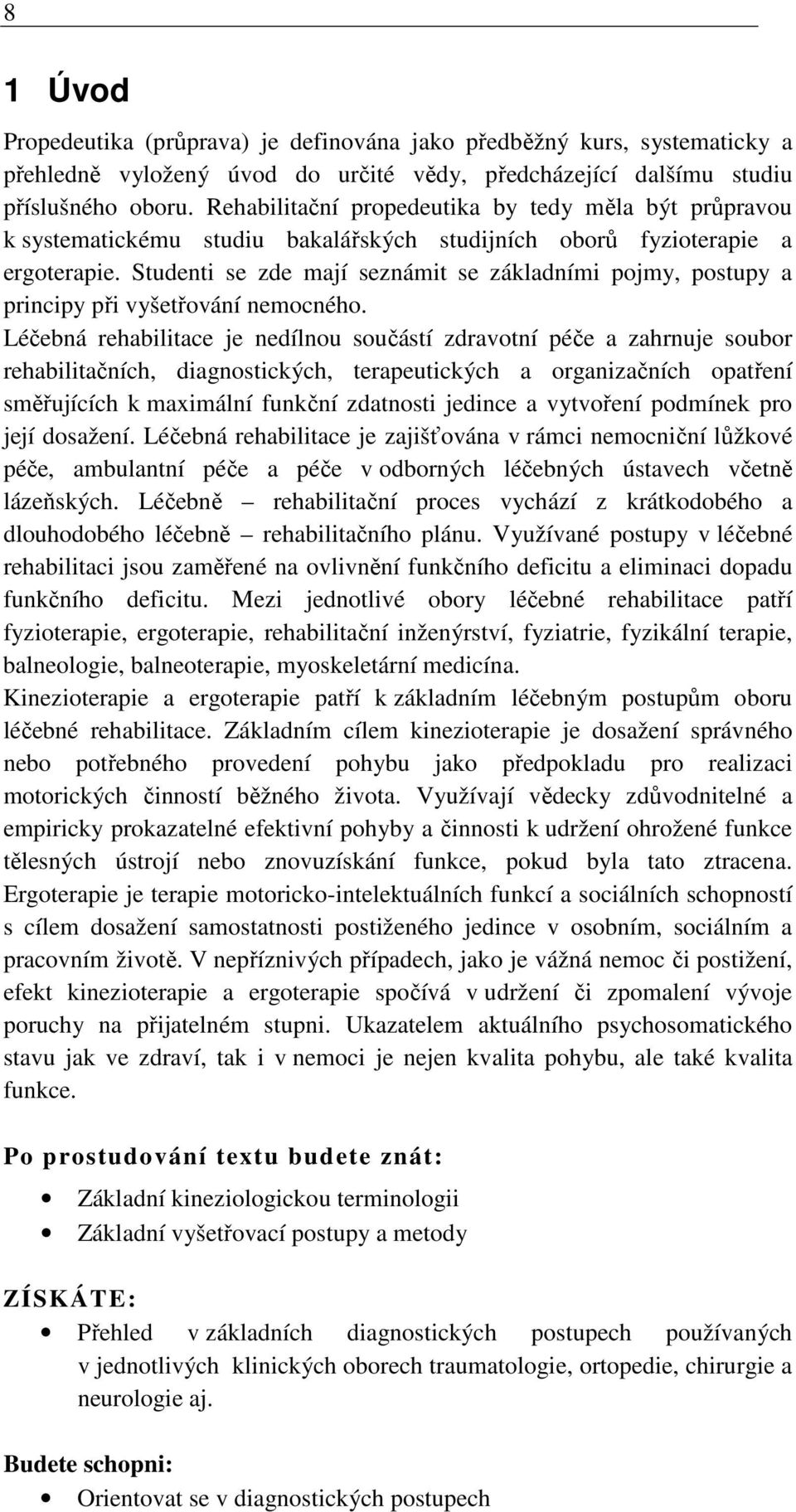 Studenti se zde mají seznámit se základními pojmy, postupy a principy při vyšetřování nemocného.