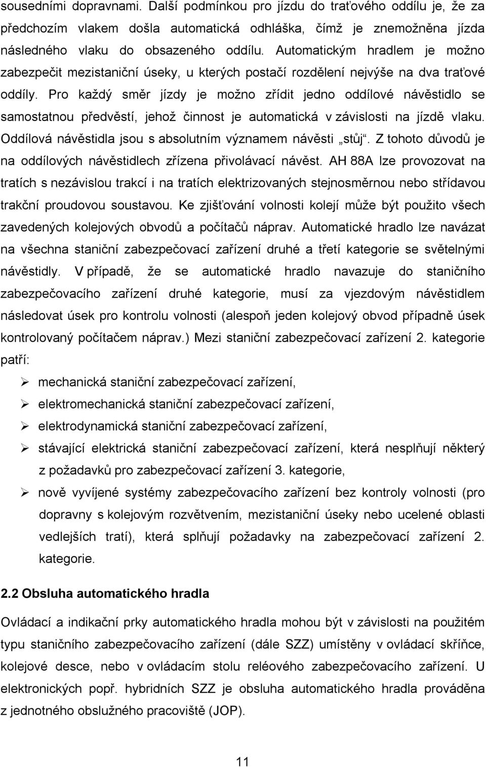 Pro každý směr jízdy je možno zřídit jedno oddílové návěstidlo se samostatnou předvěstí, jehož činnost je automatická v závislosti na jízdě vlaku.