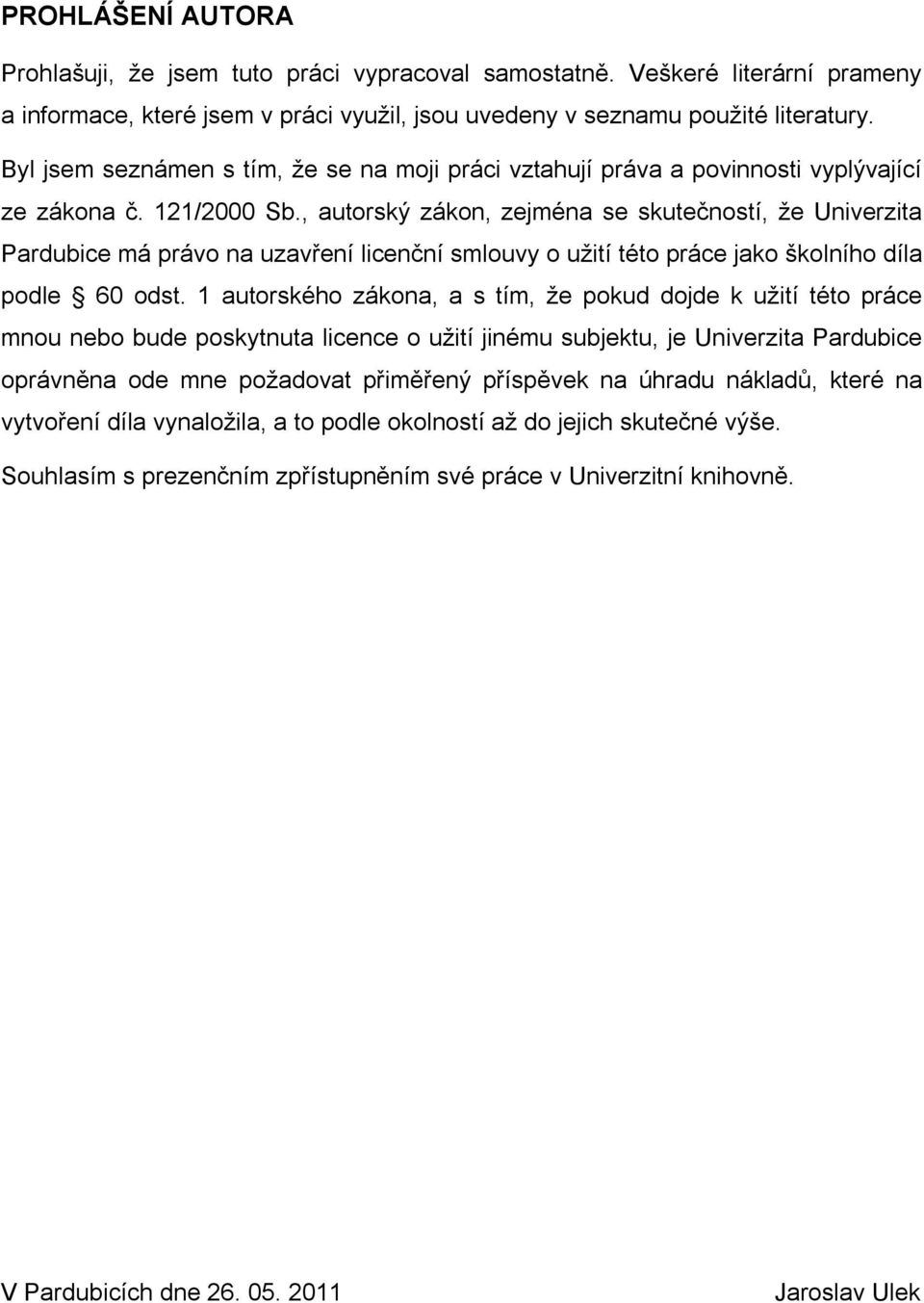 , autorský zákon, zejména se skutečností, že Univerzita Pardubice má právo na uzavření licenční smlouvy o užití této práce jako školního díla podle 60 odst.