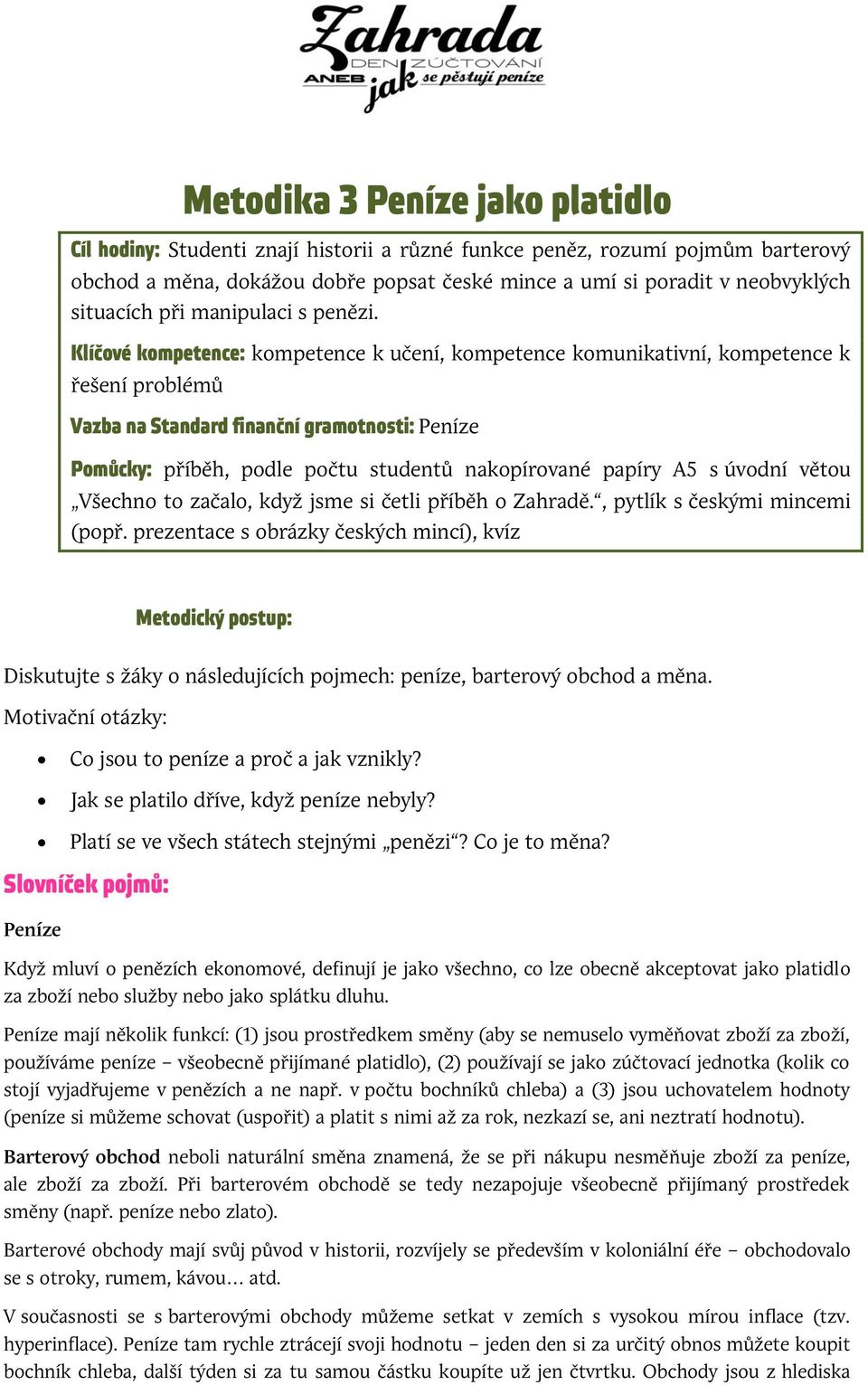 Klíčové kompetence: kompetence k učení, kompetence komunikativní, kompetence k řešení problémů Vazba na Standard finanční gramotnosti: Peníze Pomůcky: příběh, podle počtu studentů nakopírované papíry