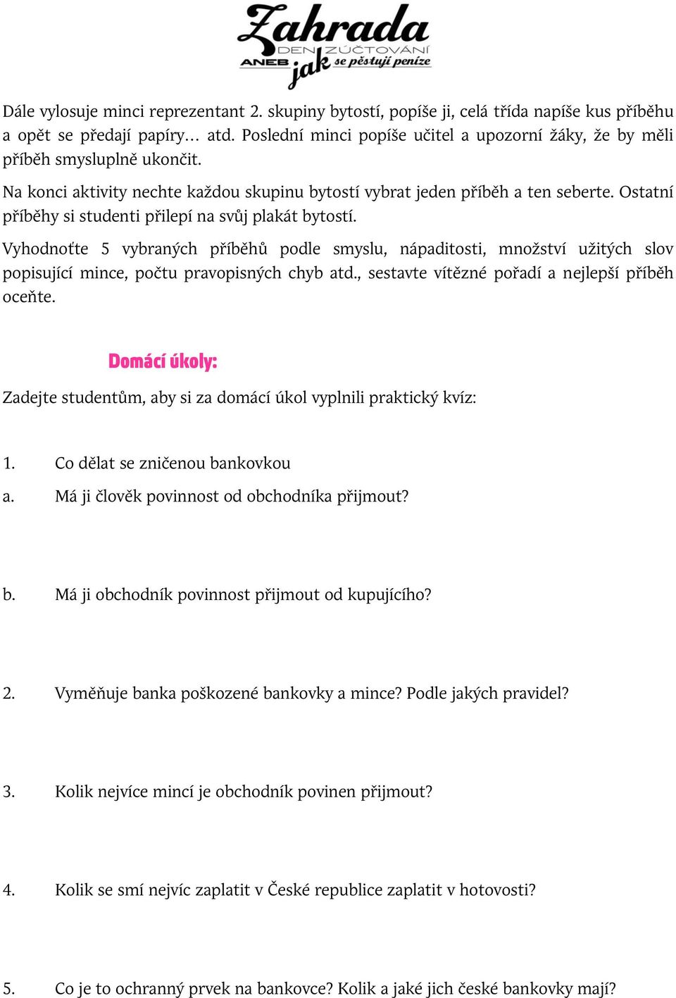 Ostatní příběhy si studenti přilepí na svůj plakát bytostí. Vyhodnoťte 5 vybraných příběhů podle smyslu, nápaditosti, množství užitých slov popisující mince, počtu pravopisných chyb atd.