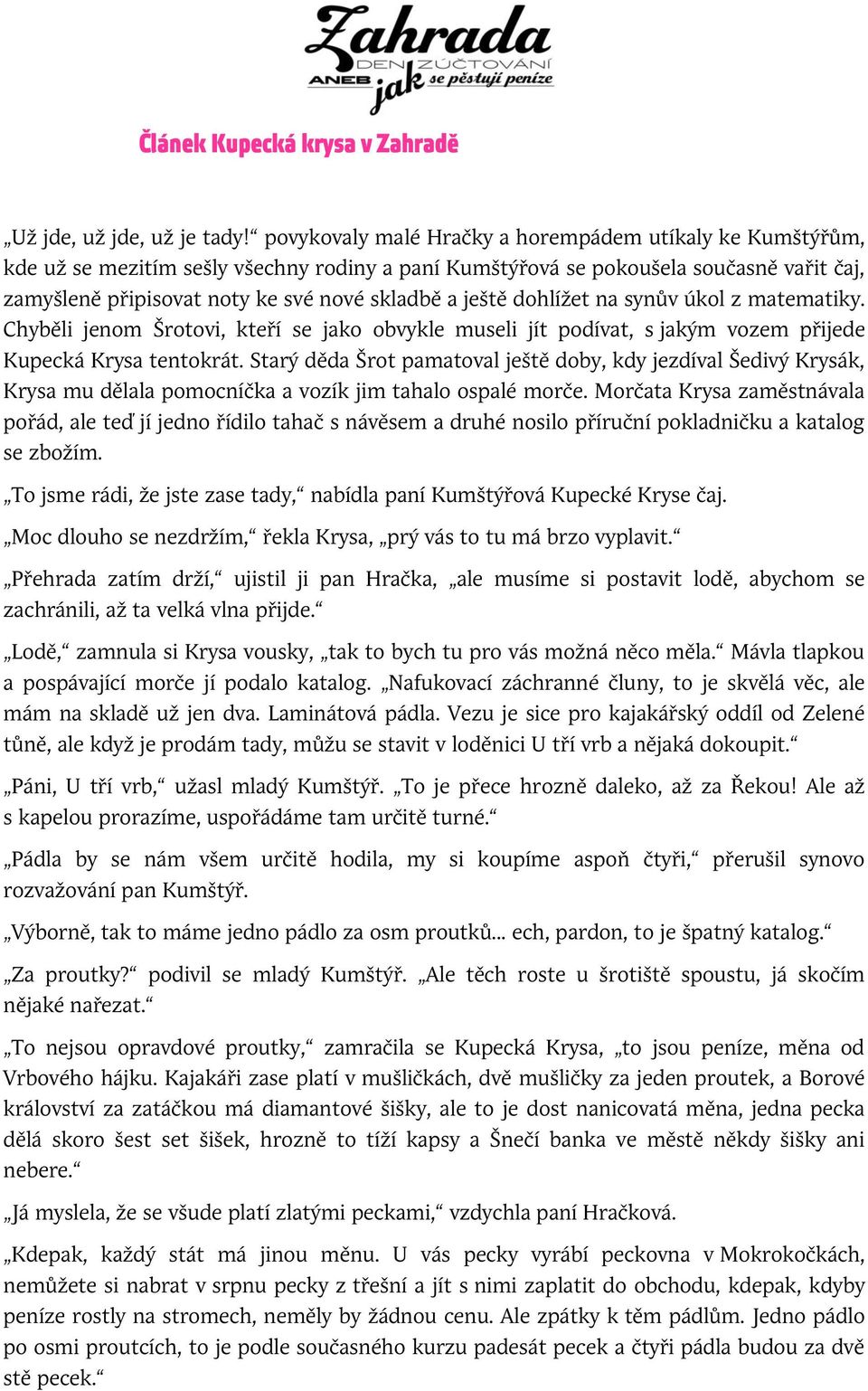 ještě dohlížet na synův úkol z matematiky. Chyběli jenom Šrotovi, kteří se jako obvykle museli jít podívat, s jakým vozem přijede Kupecká Krysa tentokrát.