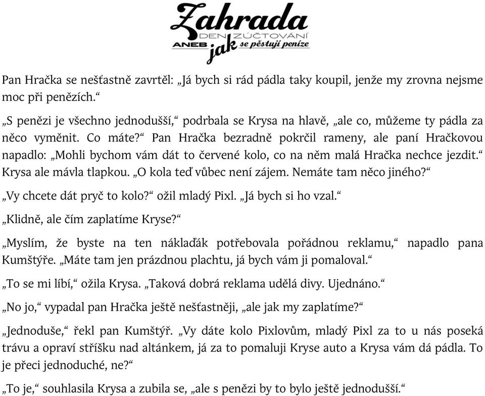 Co máte= Pan Hračka bezradně pokrčil rameny, ale paní Hračkovou napadlo: Mohli bychom vám dát to červené kolo, co na něm malá Hračka nechce jezdit. Krysa ale mávla tlapkou.