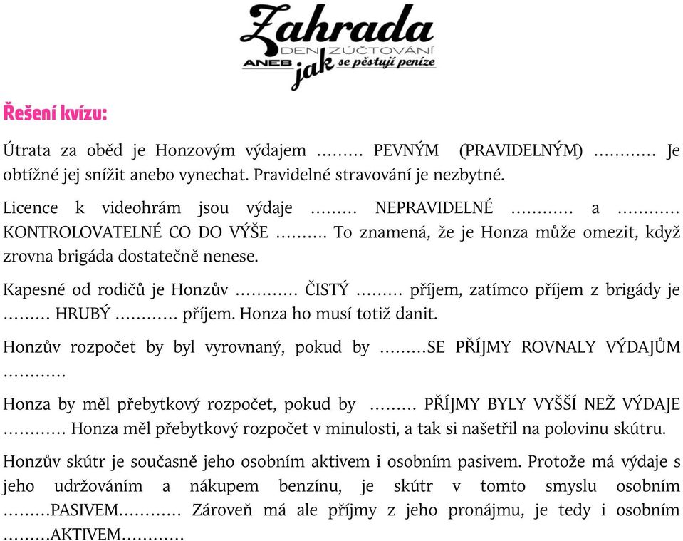 Kapesné od rodičů je Honzův <<<< ČISTÝ <<< příjem, zatímco příjem z brigády je <<< HRUBÝ <<<< příjem. Honza ho musí totiž danit.