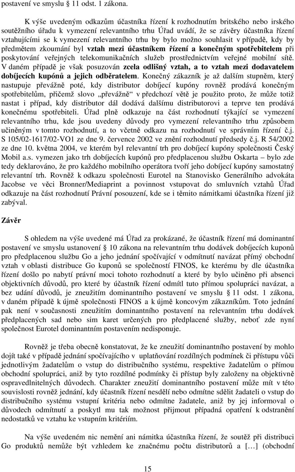 relevantního trhu by bylo možno souhlasit v případě, kdy by předmětem zkoumání byl vztah mezi účastníkem řízení a konečným spotřebitelem při poskytování veřejných telekomunikačních služeb