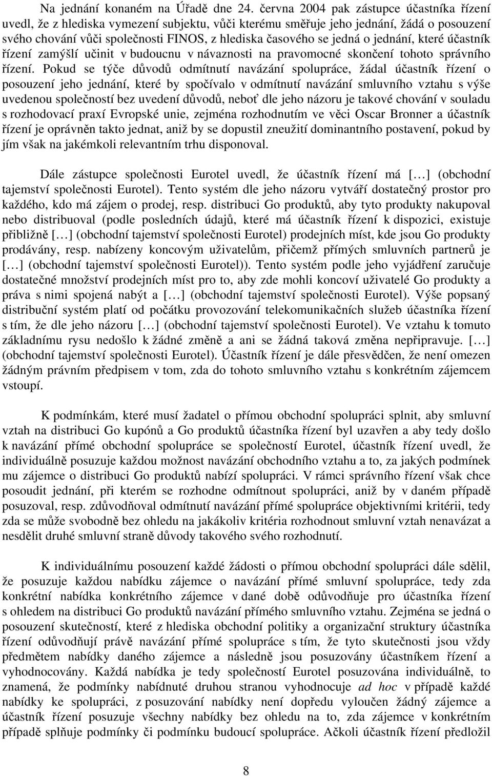 jedná o jednání, které účastník řízení zamýšlí učinit v budoucnu v návaznosti na pravomocné skončení tohoto správního řízení.