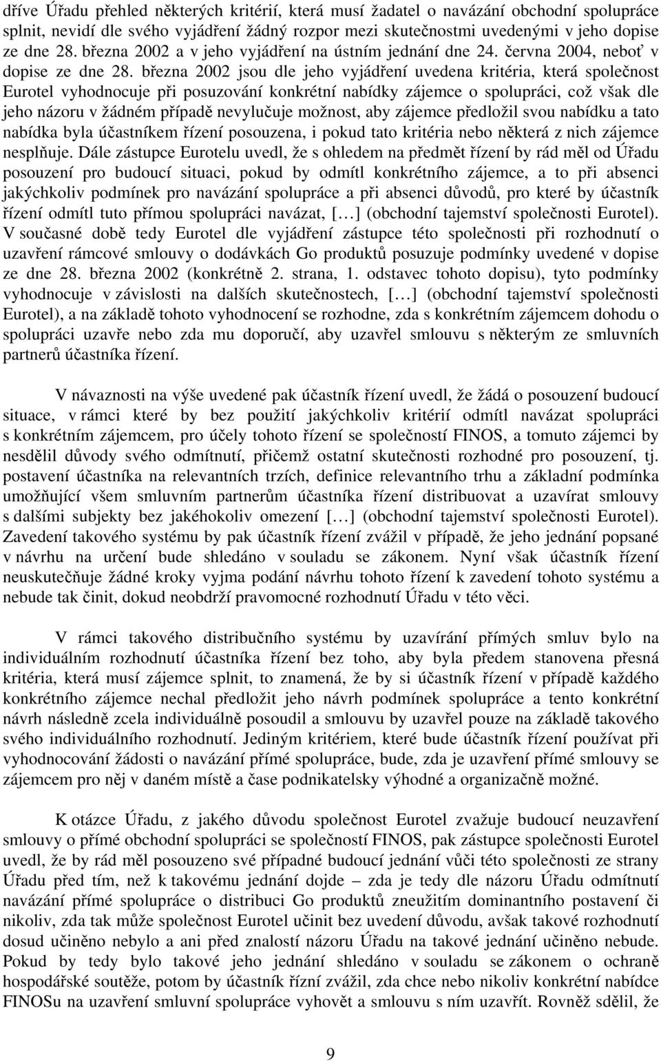 března 2002 jsou dle jeho vyjádření uvedena kritéria, která společnost Eurotel vyhodnocuje při posuzování konkrétní nabídky zájemce o spolupráci, což však dle jeho názoru v žádném případě nevylučuje