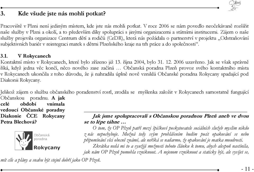 Zájem o naše služby projevila organizace Centrum dětí a rodičů (CeDR), která nás požádala o partnerství v projektu Odstraňování subjektivních bariér v reintegraci matek s dětmi Plzeňského kraje na