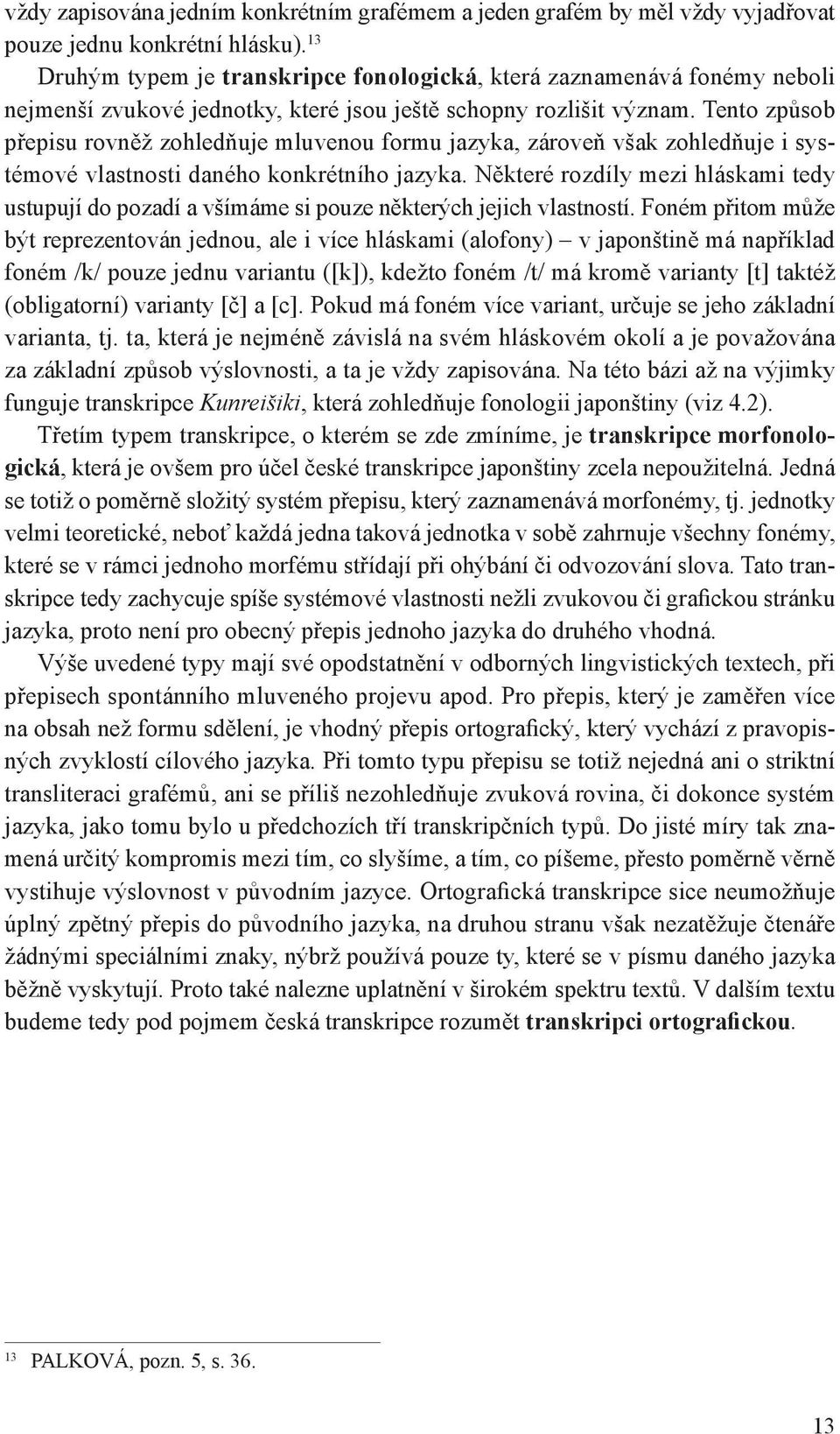 Tento způsob přepisu rovněž zohledňuje mluvenou formu jazyka, zároveň však zohledňuje i systémové vlastnosti daného konkrétního jazyka.