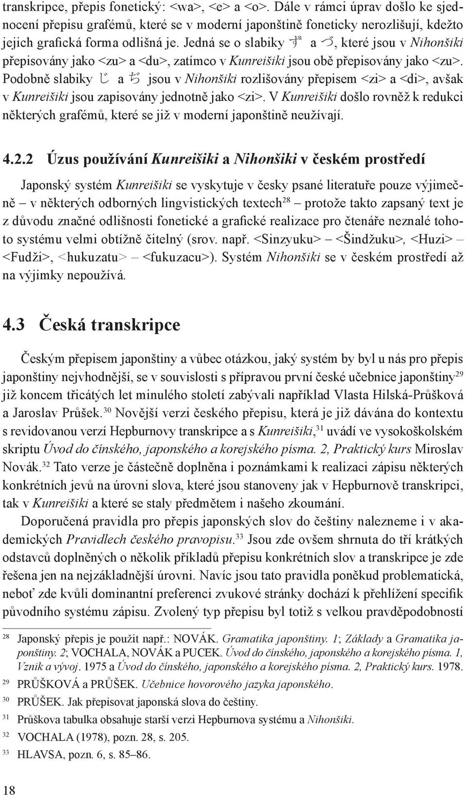 Podobně slabiky じ a ぢ jsou v Nihonšiki rozlišovány přepisem <zi> a <di>, avšak v Kunreišiki jsou zapisovány jednotně jako <zi>.