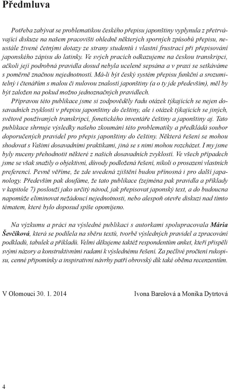 Ve svých pracích odkazujeme na českou transkripci, ačkoli její podrobná pravidla dosud nebyla uceleně sepsána a v praxi se setkáváme s poměrně značnou nejednotností.