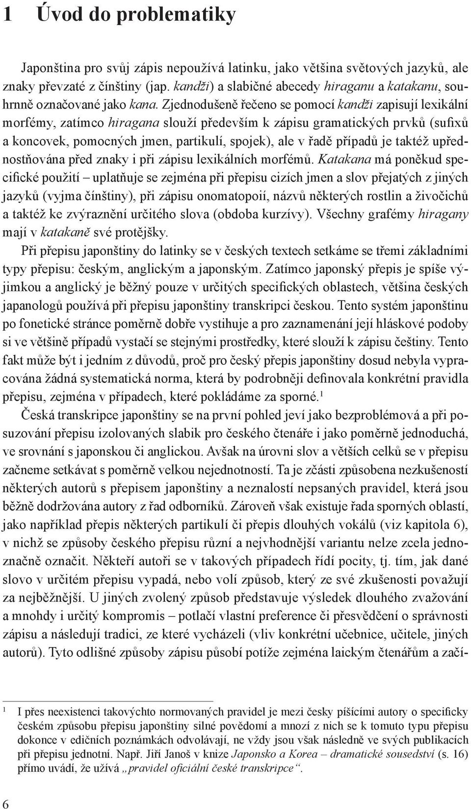 Zjednodušeně řečeno se pomocí kandži zapisují lexikální morfémy, zatímco hiragana slouží především k zápisu gramatických prvků (sufixů a koncovek, pomocných jmen, partikulí, spojek), ale v řadě