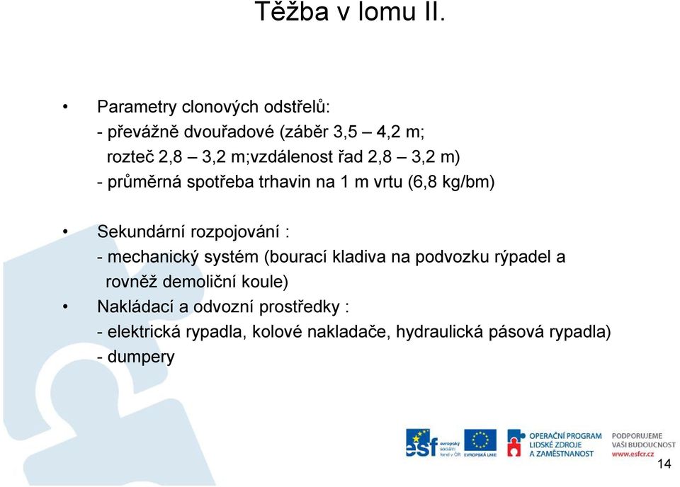 řad2,8 3,2m) -průměrná spotřeba trhavin na 1mvrtu (6,8 kg/bm) Sekundární rozpojování :