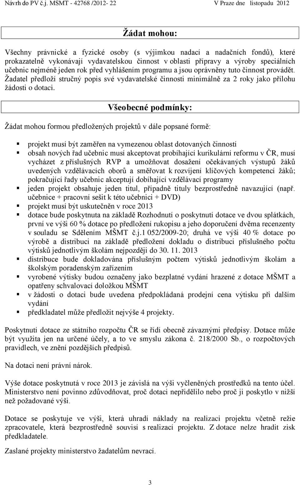 Všeobecné podmínky: Žádat mohou formou předložených projektů v dále popsané formě: projekt musí být zaměřen na vymezenou oblast dotovaných činností obsah nových řad učebnic musí akceptovat