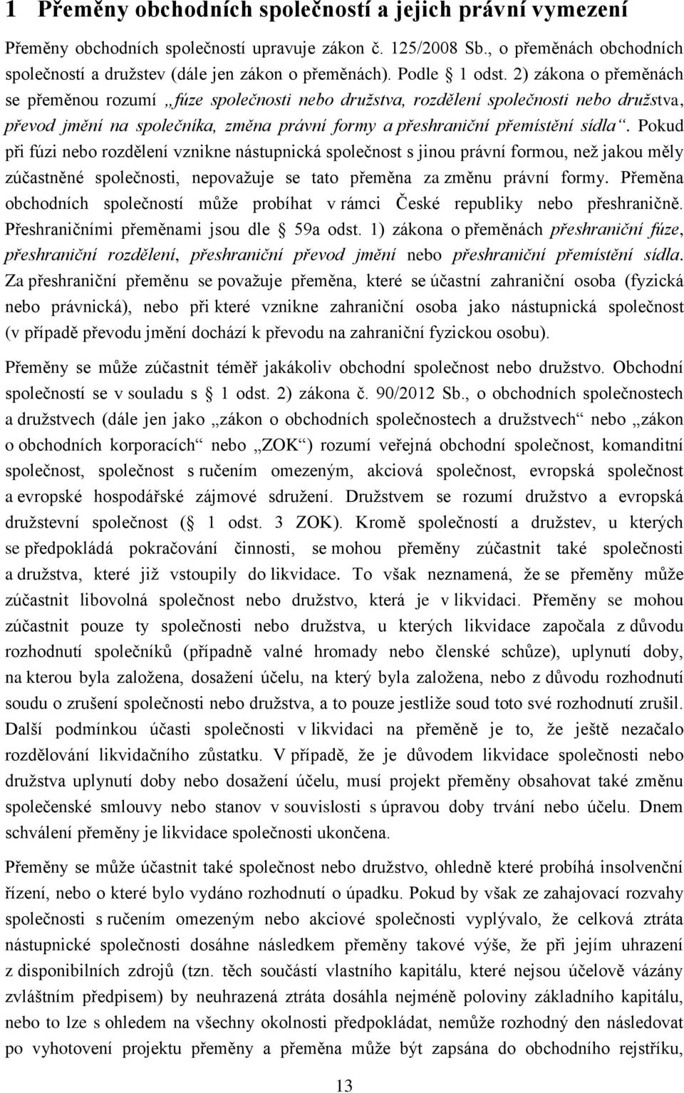 2) zákona o přeměnách se přeměnou rozumí fúze společnosti nebo družstva, rozdělení společnosti nebo družstva, převod jmění na společníka, změna právní formy a přeshraniční přemístění sídla.