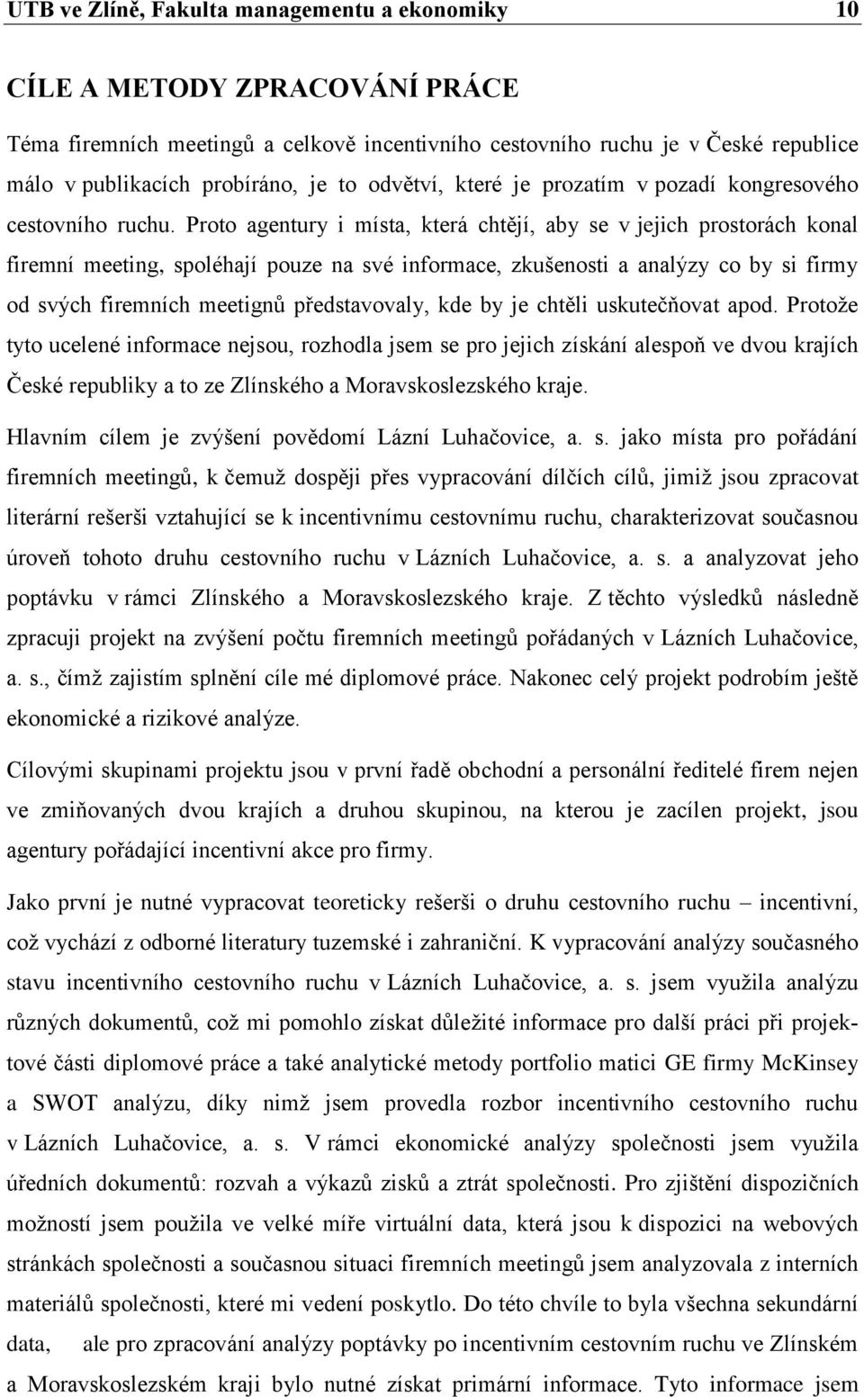 Proto agentury i místa, která chtějí, aby se v jejich prostorách konal firemní meeting, spoléhají pouze na své informace, zkušenosti a analýzy co by si firmy od svých firemních meetignů