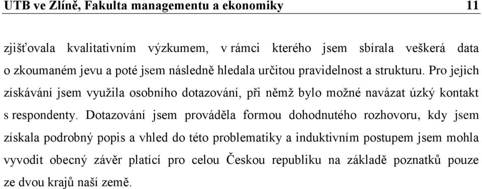 Pro jejich získávání jsem využila osobního dotazování, při němž bylo možné navázat úzký kontakt s respondenty.