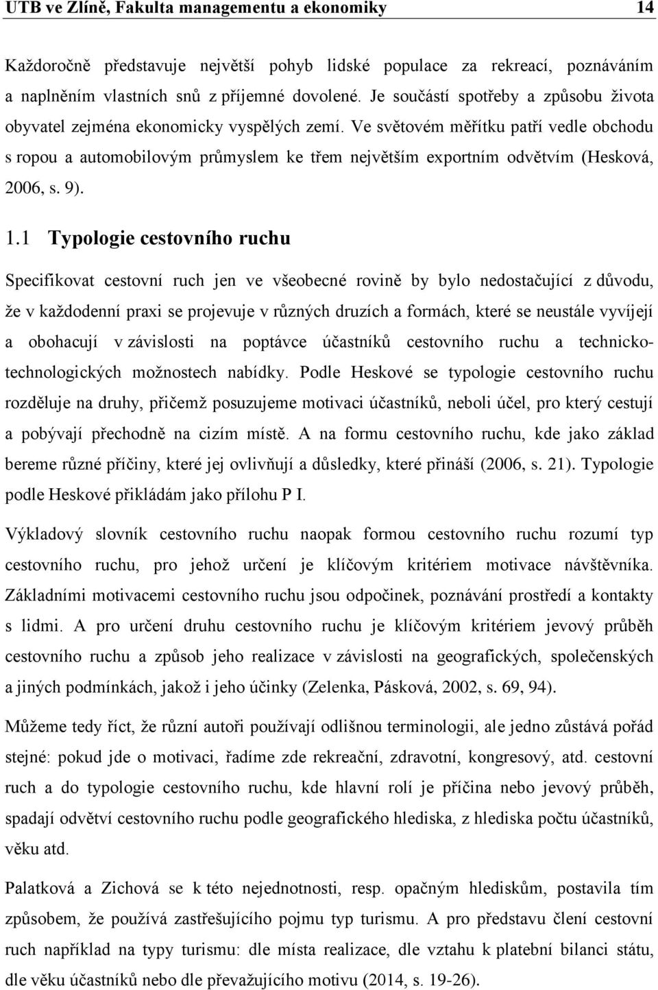 Ve světovém měřítku patří vedle obchodu s ropou a automobilovým průmyslem ke třem největším exportním odvětvím (Hesková, 2006, s. 9). 1.