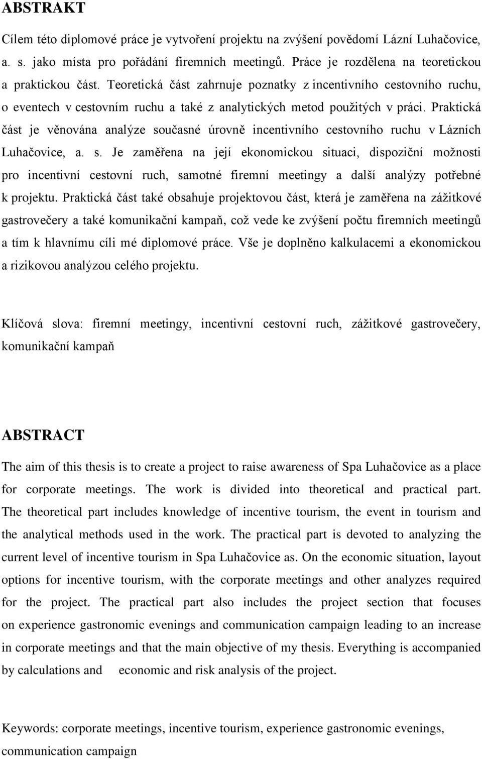 Praktická část je věnována analýze současné úrovně incentivního cestovního ruchu v Lázních Luhačovice, a. s. Je zaměřena na její ekonomickou situaci, dispoziční možnosti pro incentivní cestovní ruch, samotné firemní meetingy a další analýzy potřebné k projektu.