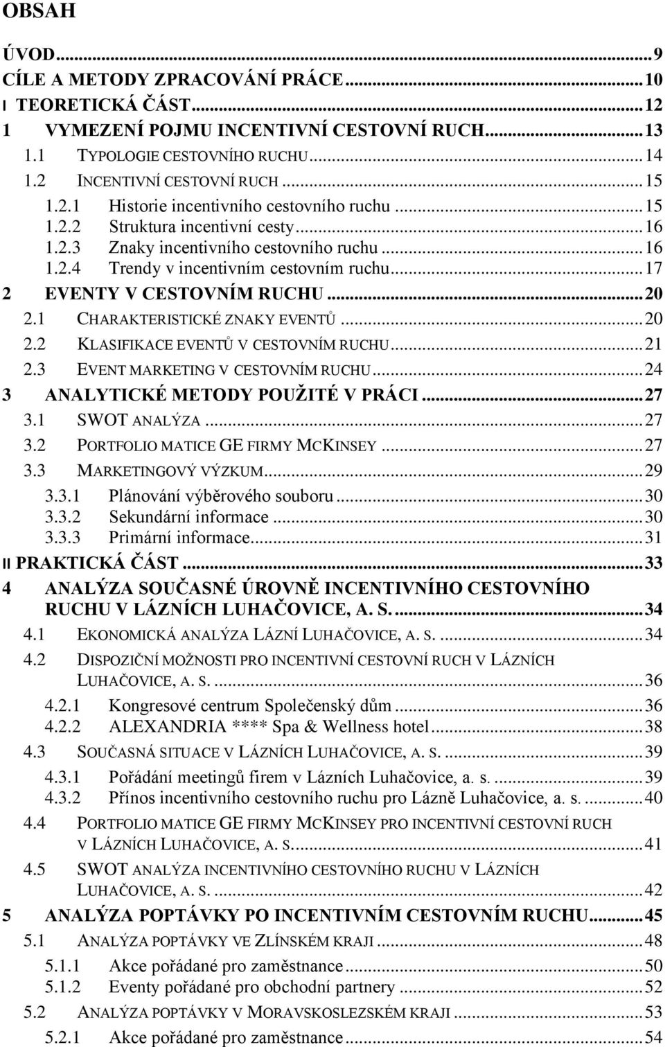 .. 17 2 EVENTY V CESTOVNÍM RUCHU... 20 2.1 CHARAKTERISTICKÉ ZNAKY EVENTŮ... 20 2.2 KLASIFIKACE EVENTŮ V CESTOVNÍM RUCHU... 21 2.3 EVENT MARKETING V CESTOVNÍM RUCHU.