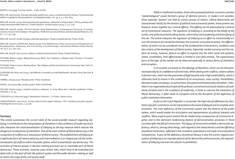 Sociální studia 1/2005, s. 111 128. MÜLLER, Karel B. (2006): The Civil Society State Relationship in Contemporary Discourse: A Complementary Account from Giddens Perspektive.