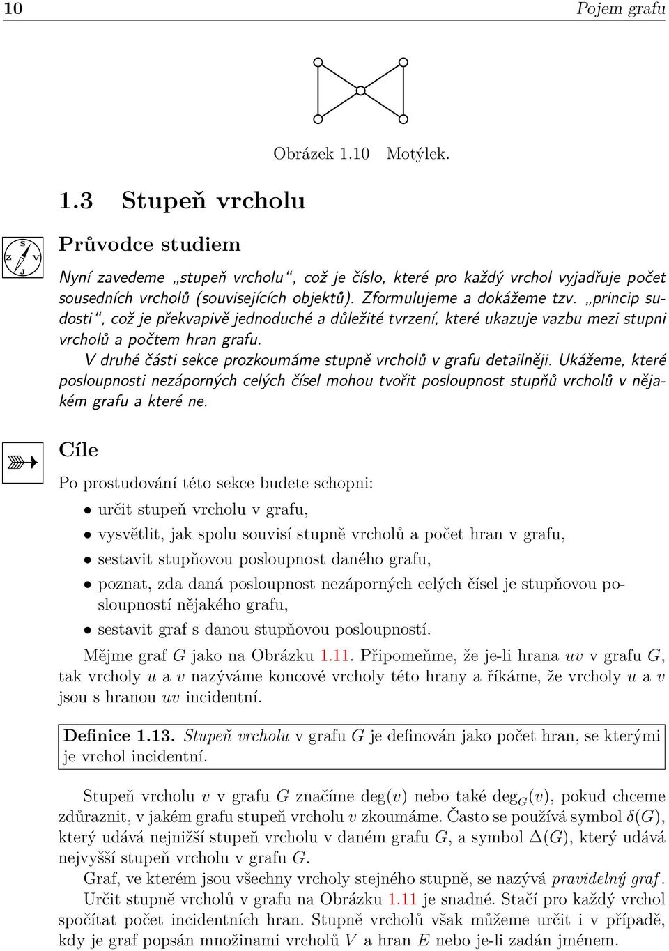 V druhé části sekce prozkoumáme stupně vrcholů v grafu detailněji. Ukážeme, které posloupnosti nezáporných celých čísel mohou tvořit posloupnost stupňů vrcholů v nějakém grafu a které ne.