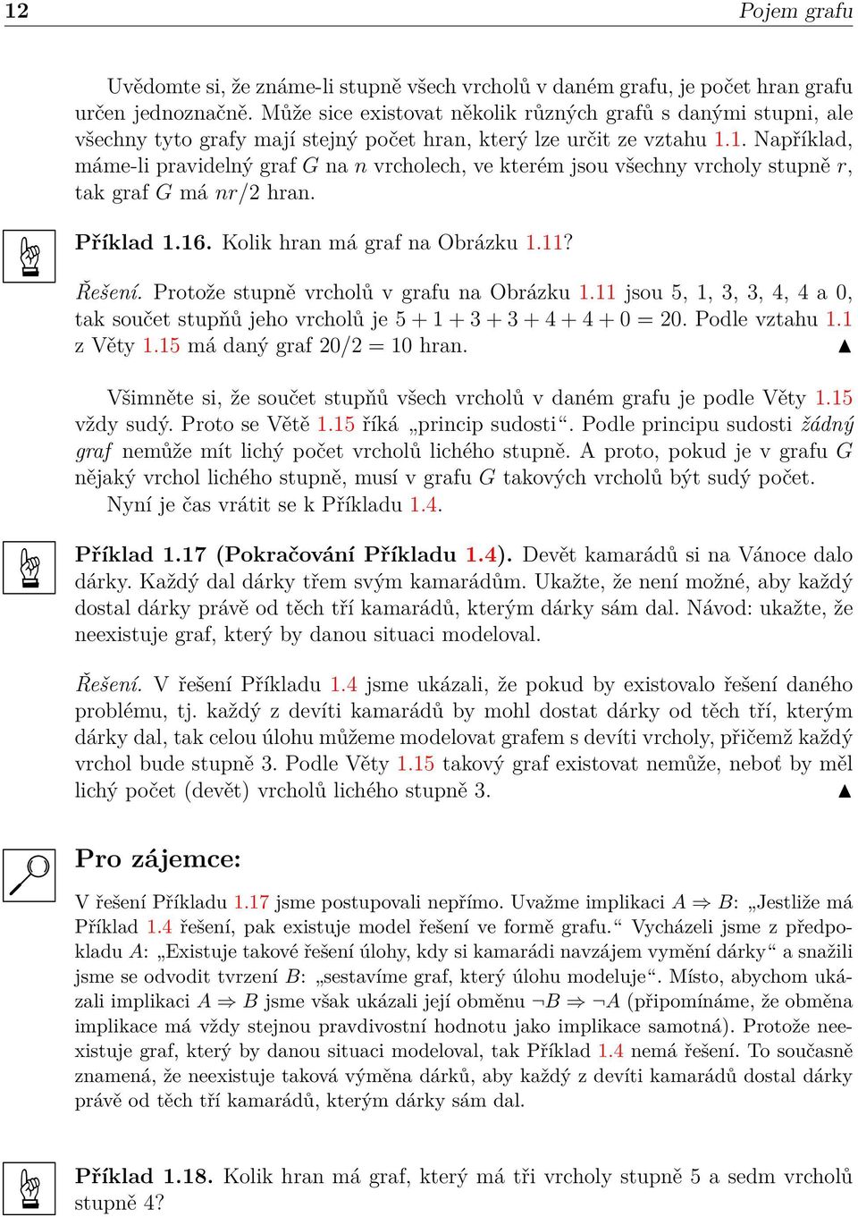 1. Například, máme-li pravidelný graf G na n vrcholech, ve kterém jsou všechny vrcholy stupně r, tak graf G má nr/2 hran. Příklad 1.16. Kolik hran má graf na Obrázku 1.11? Řešení.