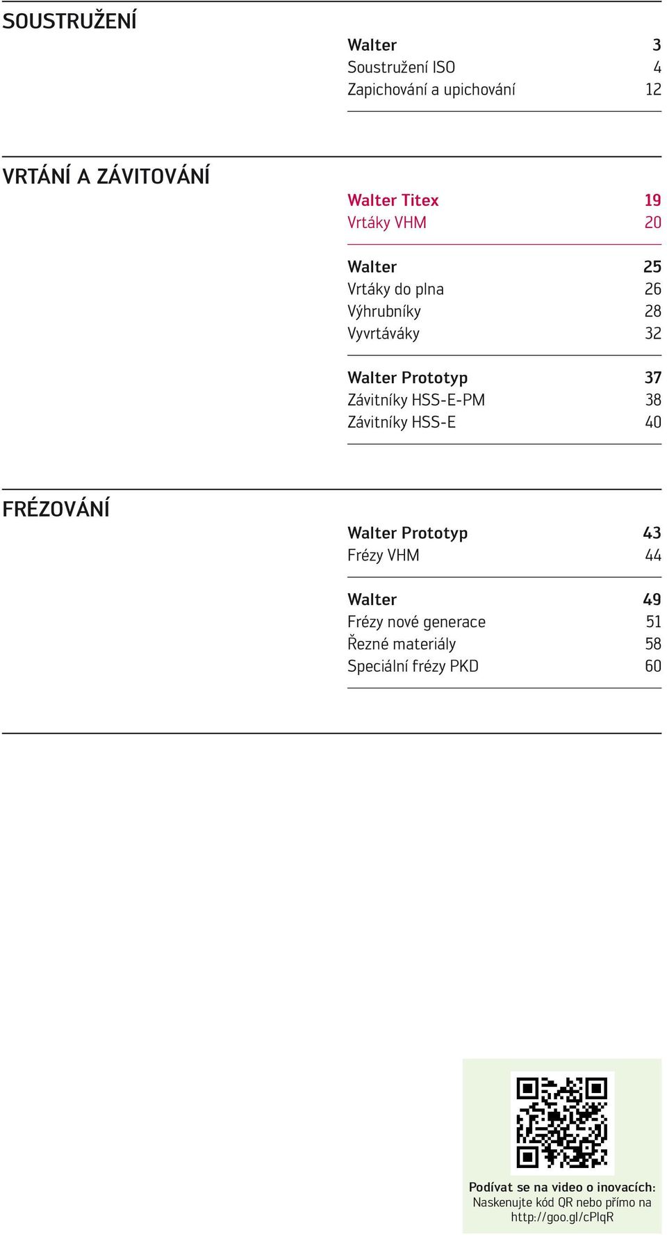 38 Závitníky HSS-E 40 FRÉZOVÁNÍ Walter Prototyp 43 Frézy VHM 44 Walter 49 Frézy nové generace 51 Řezné