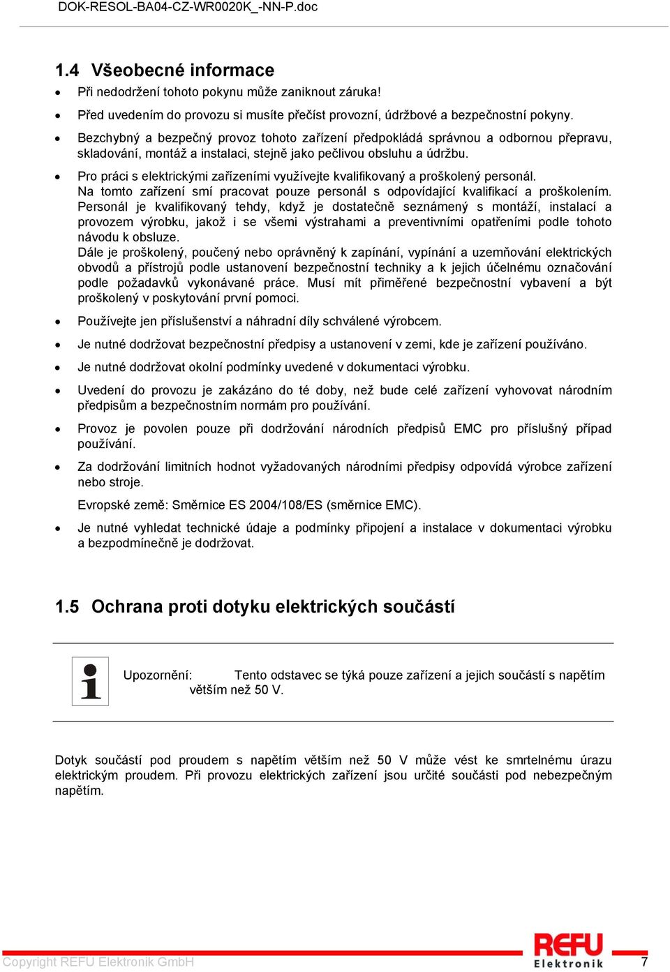 Pro práci s elektrickými zařízeními využívejte kvalifikovaný a proškolený personál. Na tomto zařízení smí pracovat pouze personál s odpovídající kvalifikací a proškolením.