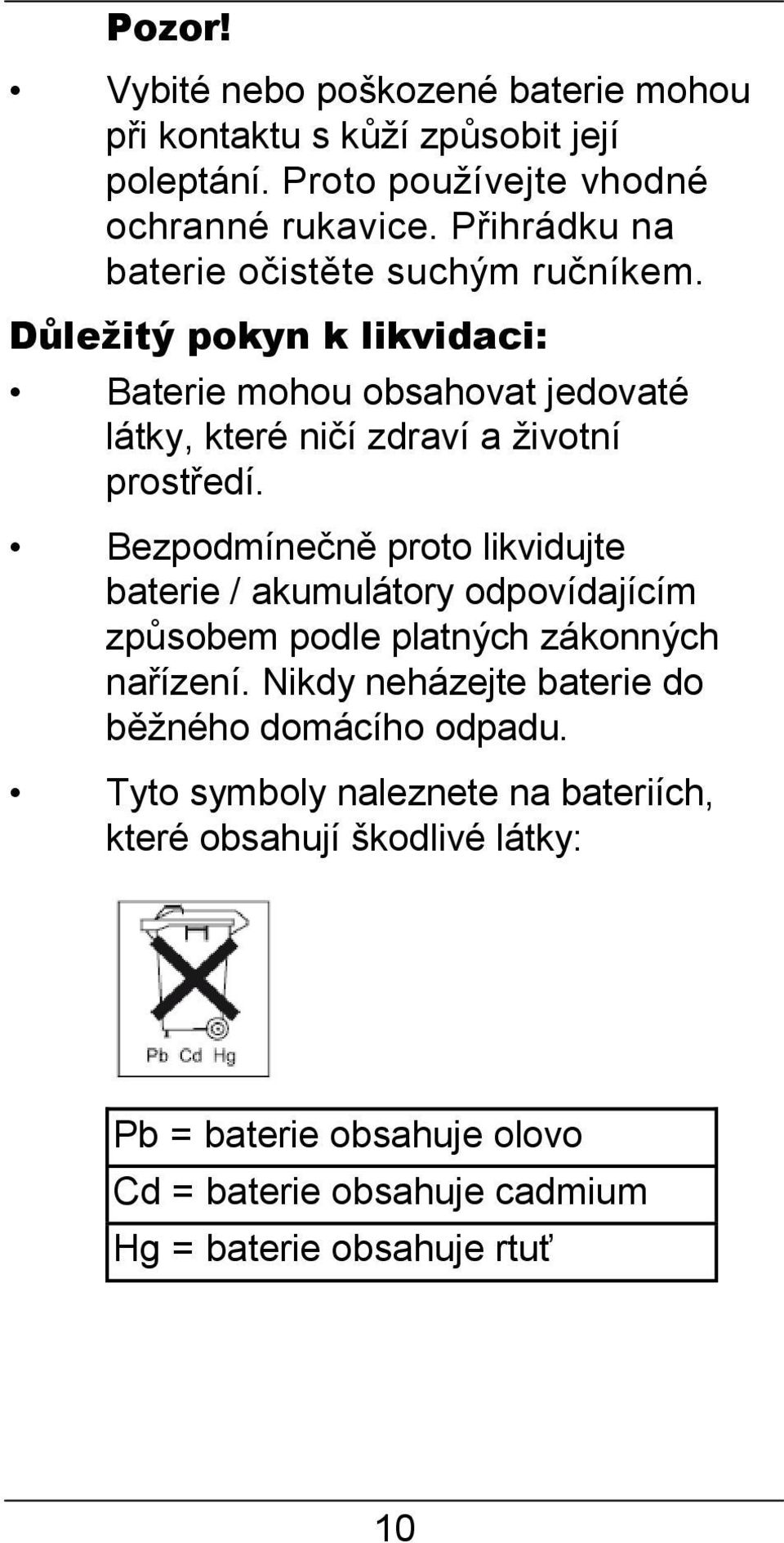 Důležitý pokyn k likvidaci: Baterie mohou obsahovat jedovaté látky, které ničí zdraví a životní prostředí.