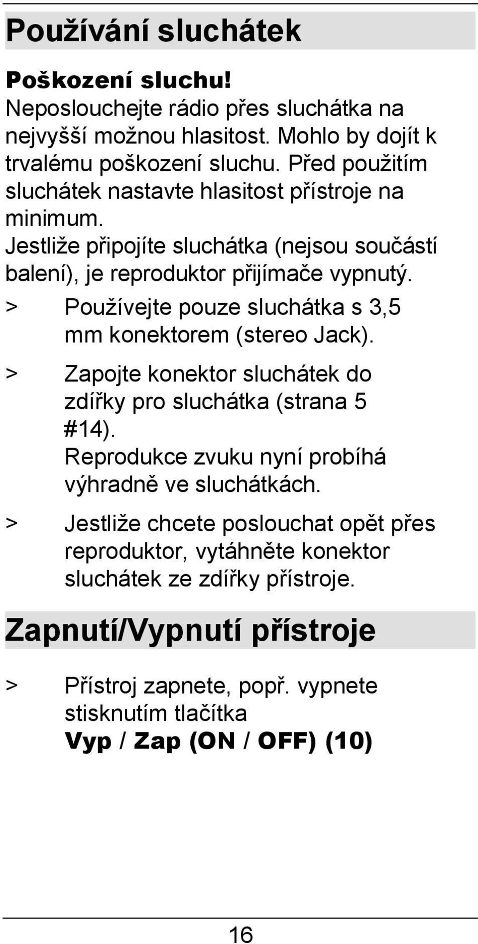 > Používejte pouze sluchátka s 3,5 mm konektorem (stereo Jack). > Zapojte konektor sluchátek do zdířky pro sluchátka (strana 5 #14).