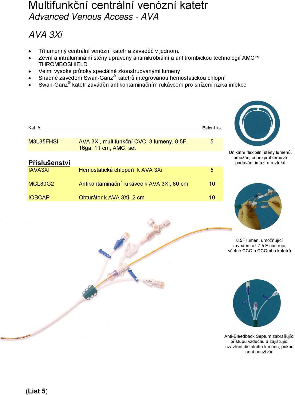 integrovanou hemostatickou chlopní Swan-Ganz katetr zaváděn antikontaminačním rukávcem pro snížení rizika infekce Balení ks.