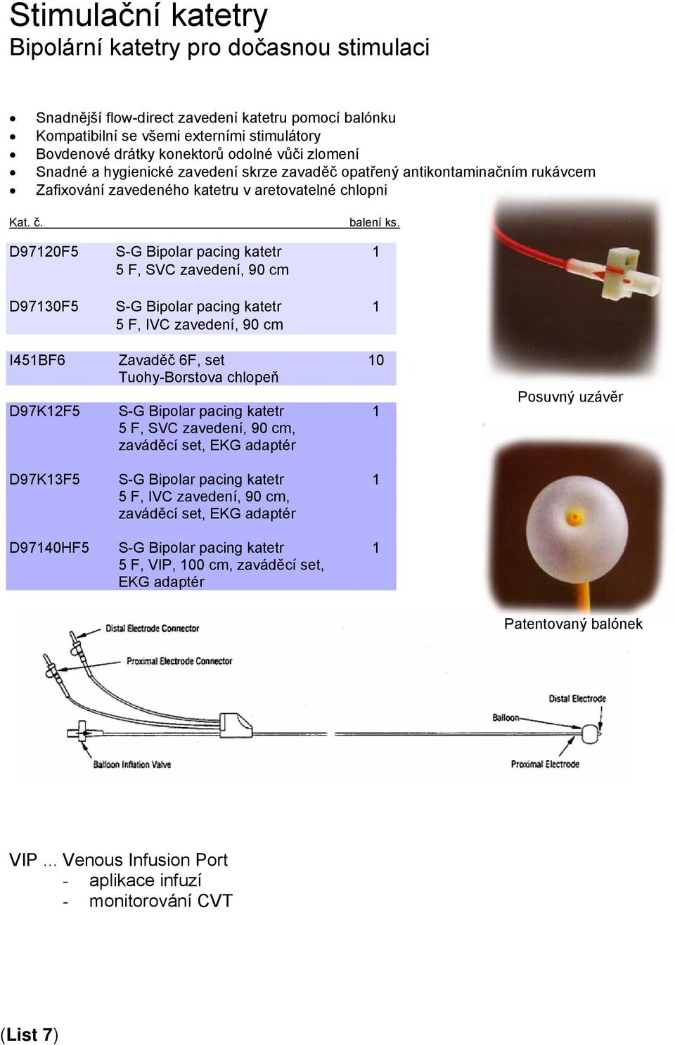 D97120F5 S-G Bipolar pacing katetr 1 5 F, SVC zavedení, 90 cm D97130F5 S-G Bipolar pacing katetr 1 5 F, IVC zavedení, 90 cm I451BF6 Zavaděč 6F, set 10 Tuohy-Borstova chlopeň D97K12F5 S-G Bipolar