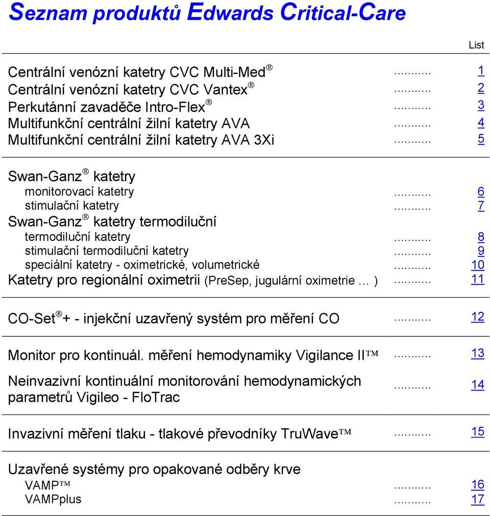 .. 8 stimulační termodiluční katetry... 9 speciální katetry - oximetrické, volumetrické... 10 Katetry pro regionální oximetrii (PreSep, jugulární oximetrie ).