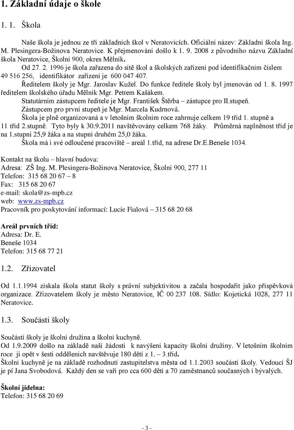 . 2. 1996 je škola zařazena do sítě škol a školských zařízení pod identifikačním číslem 49 516 256, identifikátor zařízení je 600 047 407. Ředitelem školy je Mgr. Jaroslav Kužel.