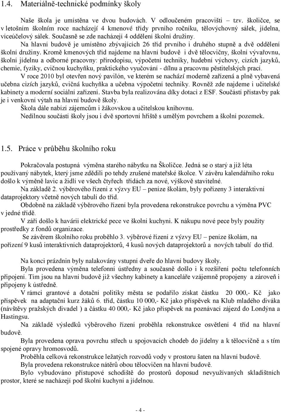 Na hlavní budově je umístěno zbývajících 26 tříd prvního i druhého stupně a dvě oddělení školní družiny.