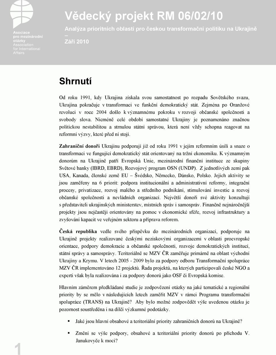 Nicméně celé období samostatné Ukrajiny je poznamenáno značnou politickou nestabilitou a strnulou státní správou, která není vždy schopna reagovat na reformní výzvy, které před ní stojí.