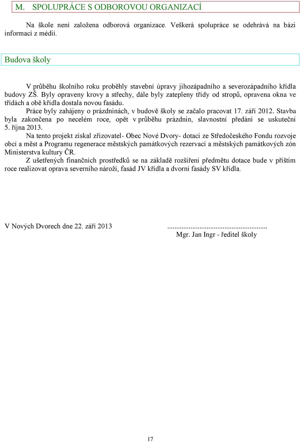 Byly opraveny krovy a střechy, dále byly zatepleny třídy od stropů, opravena okna ve třídách a obě křídla dostala novou fasádu. Práce byly zahájeny o prázdninách, v budově školy se začalo pracovat 17.